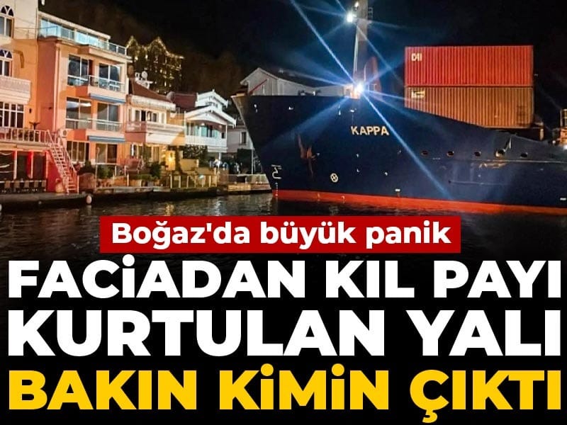 Boğaz’da Nefes Kesen Anlar: Kontrolden Çıkan Gemi Kıl Payı Yalıyı Kurtardı